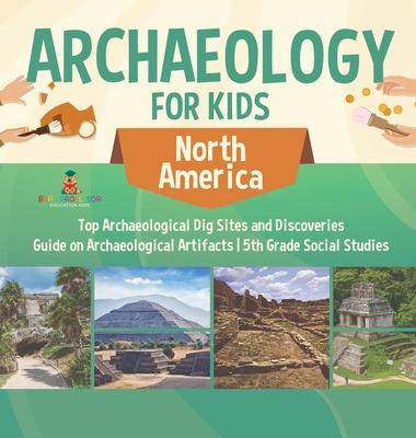 Archaeology for Kids - North America - Top Archaeological Dig Sites and Discoveries Guide on Archaeological Artifacts 5th Grade Social Studies Subscription
