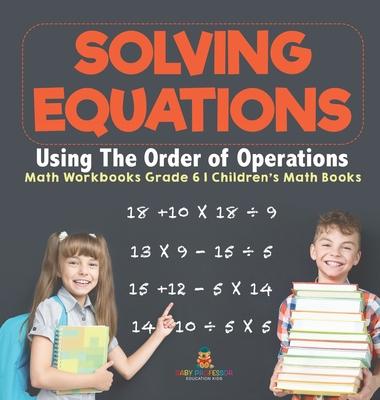 Solving Equations Using The Order of Operations - Math Workbooks Grade 6 Children's Math Books Subscription