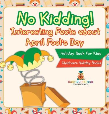 No Kidding! Interesting Facts about April Fool's Day - Holiday Book for Kids Children's Holiday Books