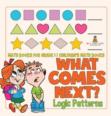 What Comes Next? Logic Patterns - Math Books for Grade 1 Children's Math Books