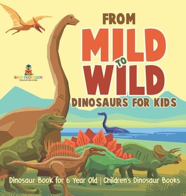 From Mild to Wild, Dinosaurs for Kids - Dinosaur Book for 6-Year-Old Children's Dinosaur Books Subscription