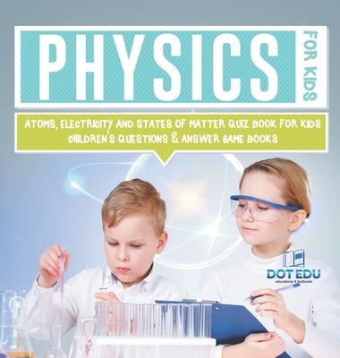 Physics for Kids Atoms, Electricity and States of Matter Quiz Book for Kids Children's Questions & Answer Game Books Subscription