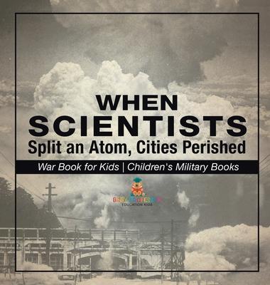 When Scientists Split an Atom, Cities Perished - War Book for Kids Children's Military Books Subscription