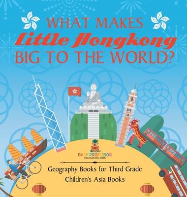 What Makes Little Hong Kong Big to the World? Geography Books for Third Grade Children's Asia Books Subscription