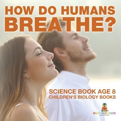 How Do Humans Breathe? Science Book Age 8 Children's Biology Books Subscription