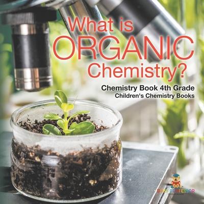 What is Organic Chemistry? Chemistry Book 4th Grade Children's Chemistry Books Subscription