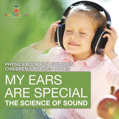 My Ears are Special: The Science of Sound - Physics Book for Children Children's Physics Books Subscription