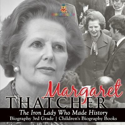 Margaret Thatcher The Iron Lady Who Made History - Biography 3rd Grade Children's Biography Books: The Iron Lady Who Made History - Biography 3rd Grad Subscription