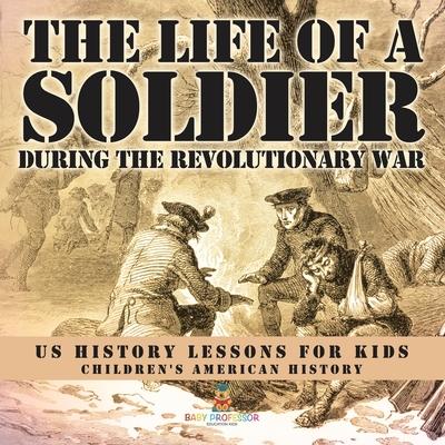 The Life of a Soldier During the Revolutionary War - US History Lessons for Kids Children's American History Subscription
