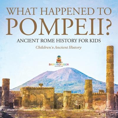 What Happened to Pompeii? Ancient Rome History for Kids Children's Ancient History