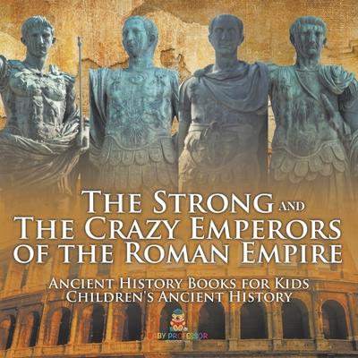 The Strong and The Crazy Emperors of the Roman Empire - Ancient History Books for Kids Children's Ancient History Subscription
