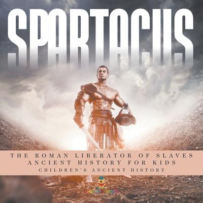 Spartacus: The Roman Liberator of Slaves - Ancient History for Kids Children's Ancient History