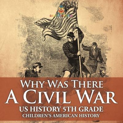 Why Was There A Civil War? US History 5th Grade Children's American History