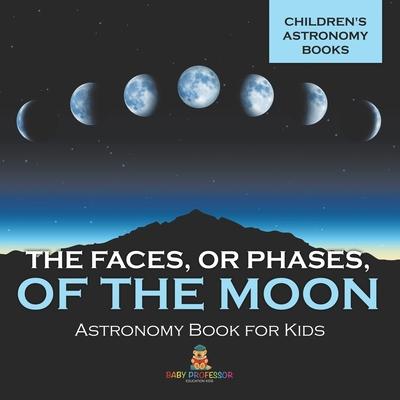 The Faces, or Phases, of the Moon - Astronomy Book for Kids Children's Astronomy Books