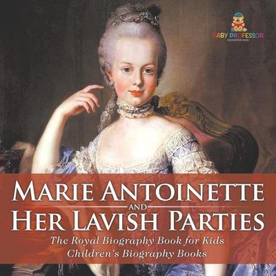 Marie Antoinette and Her Lavish Parties - The Royal Biography Book for Kids Children's Biography Books Subscription
