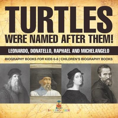 Turtles Were Named After Them! Leonardo, Donatello, Raphael and Michelangelo - Biography Books for Kids 6-8 Children's Biography Books