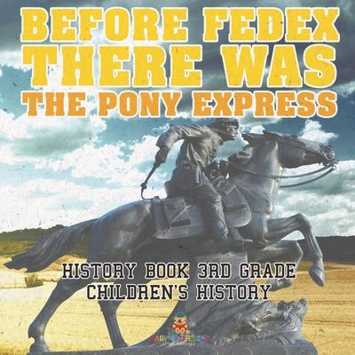 Before FedEx, There Was the Pony Express - History Book 3rd Grade Children's History