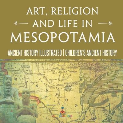 Art, Religion and Life in Mesopotamia - Ancient History Illustrated Children's Ancient History