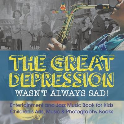 The Great Depression Wasn't Always Sad! Entertainment and Jazz Music Book for Kids Children's Arts, Music & Photography Books Subscription