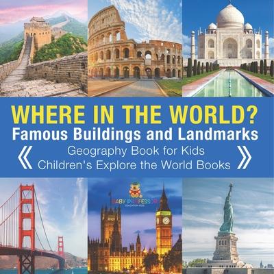 Where in the World? Famous Buildings and Landmarks Then and Now - Geography Book for Kids Children's Explore the World Books