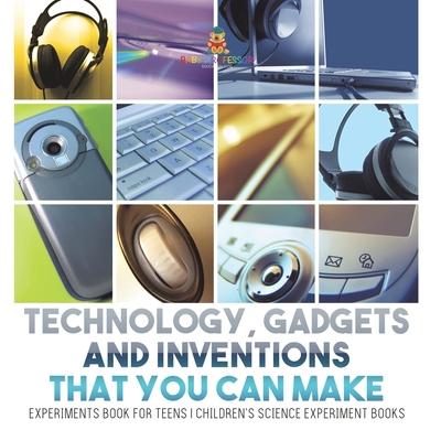 Technology, Gadgets and Inventions That You Can Make - Experiments Book for Teens Children's Science Experiment Books Subscription