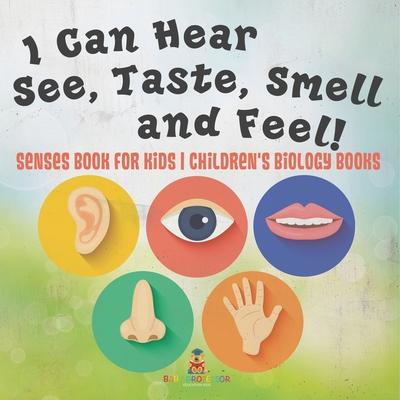 I Can Hear, See, Taste, Smell and Feel! Senses Book for Kids Children's Biology Books Subscription