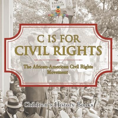 C is for Civil Rights: The African-American Civil Rights Movement Children's History Books