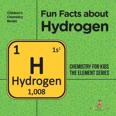 Fun Facts about Hydrogen: Chemistry for Kids The Element Series Children's Chemistry Books Subscription
