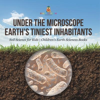 Under the Microscope: Earth's Tiniest Inhabitants - Soil Science for Kids Children's Earth Sciences Books Subscription