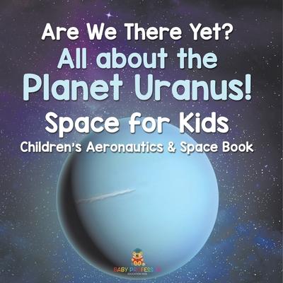 Are We There Yet? All About the Planet Uranus! Space for Kids - Children's Aeronautics & Space Book Subscription