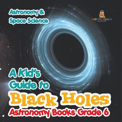 A Kid's Guide to Black Holes Astronomy Books Grade 6 Astronomy & Space Science Subscription