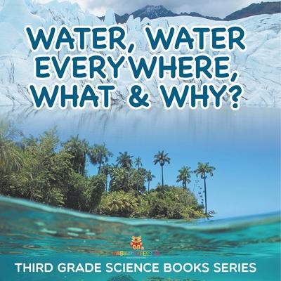 Water, Water Everywhere, What & Why?: Third Grade Science Books Series Subscription