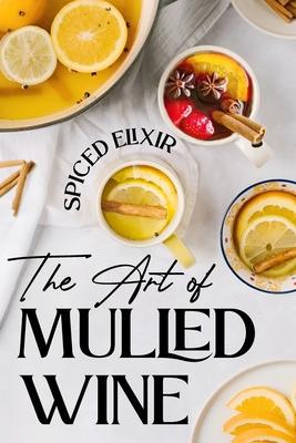 Spiced Elixir: The Art of Mulled Wine: Cocktail Recipes