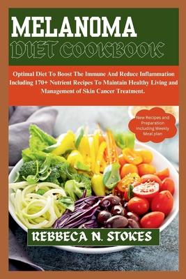 Melanoma Diet Cookbook: Optimal Diet To Boost The Immune And Reduce Inflammation Including 170+ Nutrient Recipes To Maintain Healthy Living an