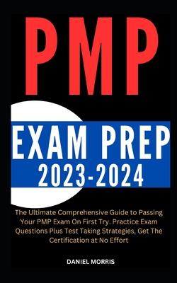 Pmp Exam Prep 2023-2024: The Ultimate Comprehensive Guide to Passing Your PMP Exam On First Try. Practice Exam Questions Plus Test Taking Strat