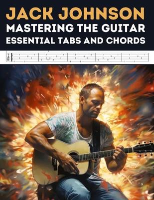 Jack Johnson: Mastering the Guitar - Essential Tabs and Chords