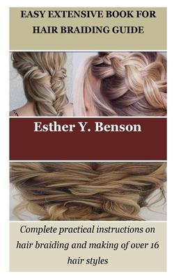 Easy Extensive Book for Hair Braiding Guide: Complete practical instructions on hair braiding and making of over 16 hair styles