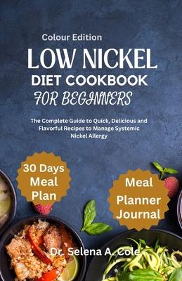 Low Nickel Diet Cookbook for Beginners: The Complete Guide to Quick, Delicious and Flavorful Recipes to Manage Systemic Nickel Allergy