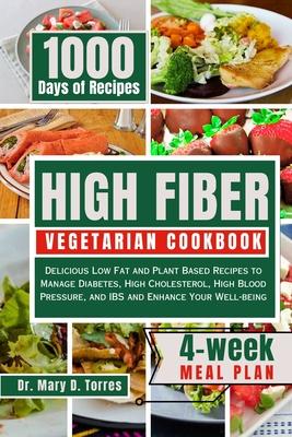 High Fiber Vegetarian Cookbook: Delicious Low Fat and Plant Based Recipes to Manage Diabetes, High Cholesterol, High Blood Pressure, and IBS and Enhan