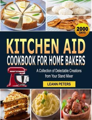 Kitchen Aid Cookbook for Home Bakers: A Collection of Delectable Creations from Your Stand Mixer