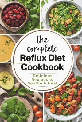 The Complete Reflux Diet Cookbook: Delicious Recipes to Soothe & Heal