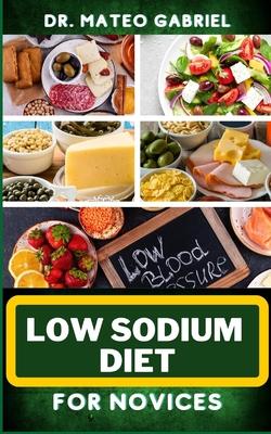 Low Sodium Diet for Novices: Enriched Recipes, Foods, Meal Plan & Procedures For Heart Health, Wellness. Resolving Blood Pressure, Stress Reduction Subscription