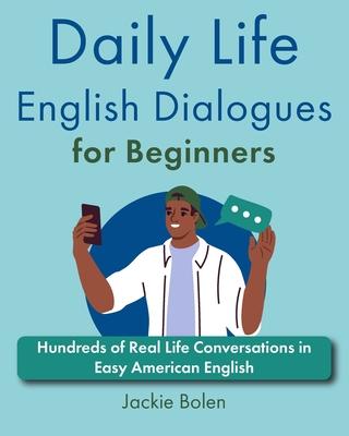 Daily Life English Dialogues for Beginners: Hundreds of Real Life Conversations in Easy American English