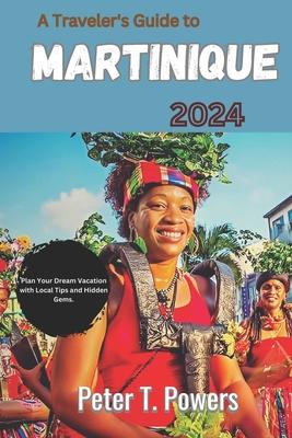 A Traveler's Guide to Martinique 2024: Plan Your Dream Vacation with Local Tips and Hidden Gems.