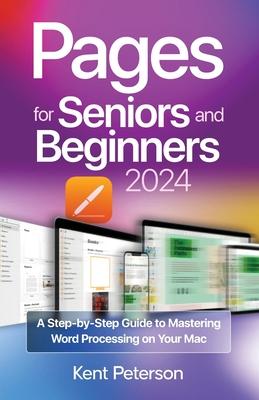 Pages for Seniors and Beginners 2024: A Step-by-Step Guide to Mastering Word Processing on your Mac