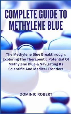 Complete Guide to Methylene Blue: The Methylene Blue Breakthrough: Exploring The Therapeutic Potential Of Methylene Blue & Navigating Its Scientific A