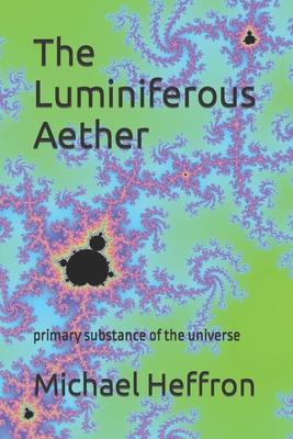 The Luminiferous Aether: primary substance of the universe