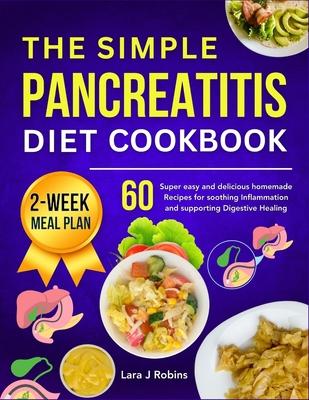 The simple Pancreatitis diet Cookbook: 60 Super easy and delicious Homemade Recipes for Soothing Inflammation and Supporting Digestive Healing (2-week