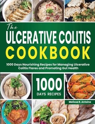 The Ulcerative Colitis Cookbook: 1000 Days Nourishing Recipes for Managing Ulcerative Colitis Flares and Promoting Gut Health