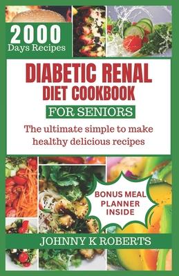 Diabetic Renal Diet Cookbook for Seniors: The ultimate simple to make healthy delicious recipes